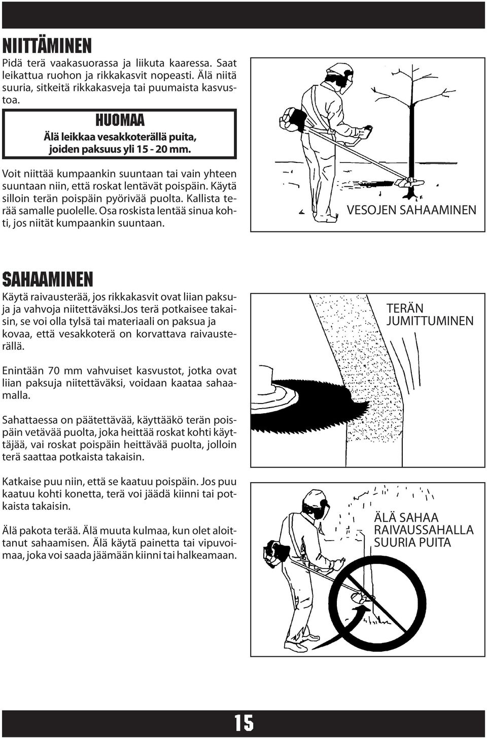 Käytä silloin terän poispäin pyörivää puolta. Kallista terää samalle puolelle. Osa roskista lentää sinua kohti, jos niität kumpaankin suuntaan.