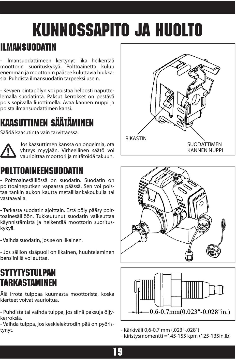 Avaa kannen nuppi ja poista ilmansuodattimen kansi. KAASUTTIMEN SÄÄTÄMINEN Säädä kaasutinta vain tarvittaessa. Jos kaasuttimen kanssa on ongelmia, ota yhteys myyjään.
