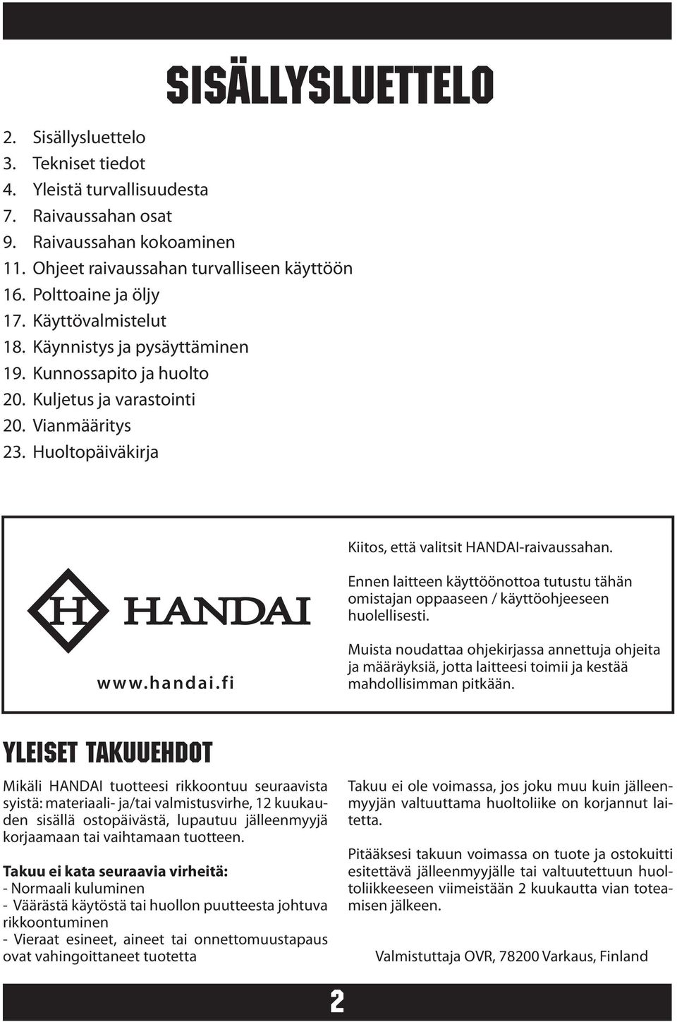Huoltopäiväkirja Kiitos, että valitsit HANDAI-raivaussahan. Ennen laitteen käyttöönottoa tutustu tähän omistajan oppaaseen / käyttöohjeeseen huolellisesti. www.handai.