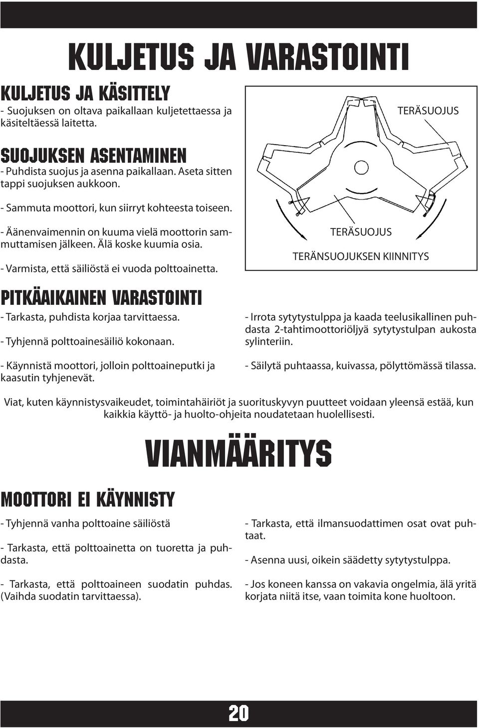 - Varmista, että säiliöstä ei vuoda polttoainetta. PITKÄAIKAINEN VARASTOINTI - Tarkasta, puhdista korjaa tarvittaessa. - Tyhjennä polttoainesäiliö kokonaan.
