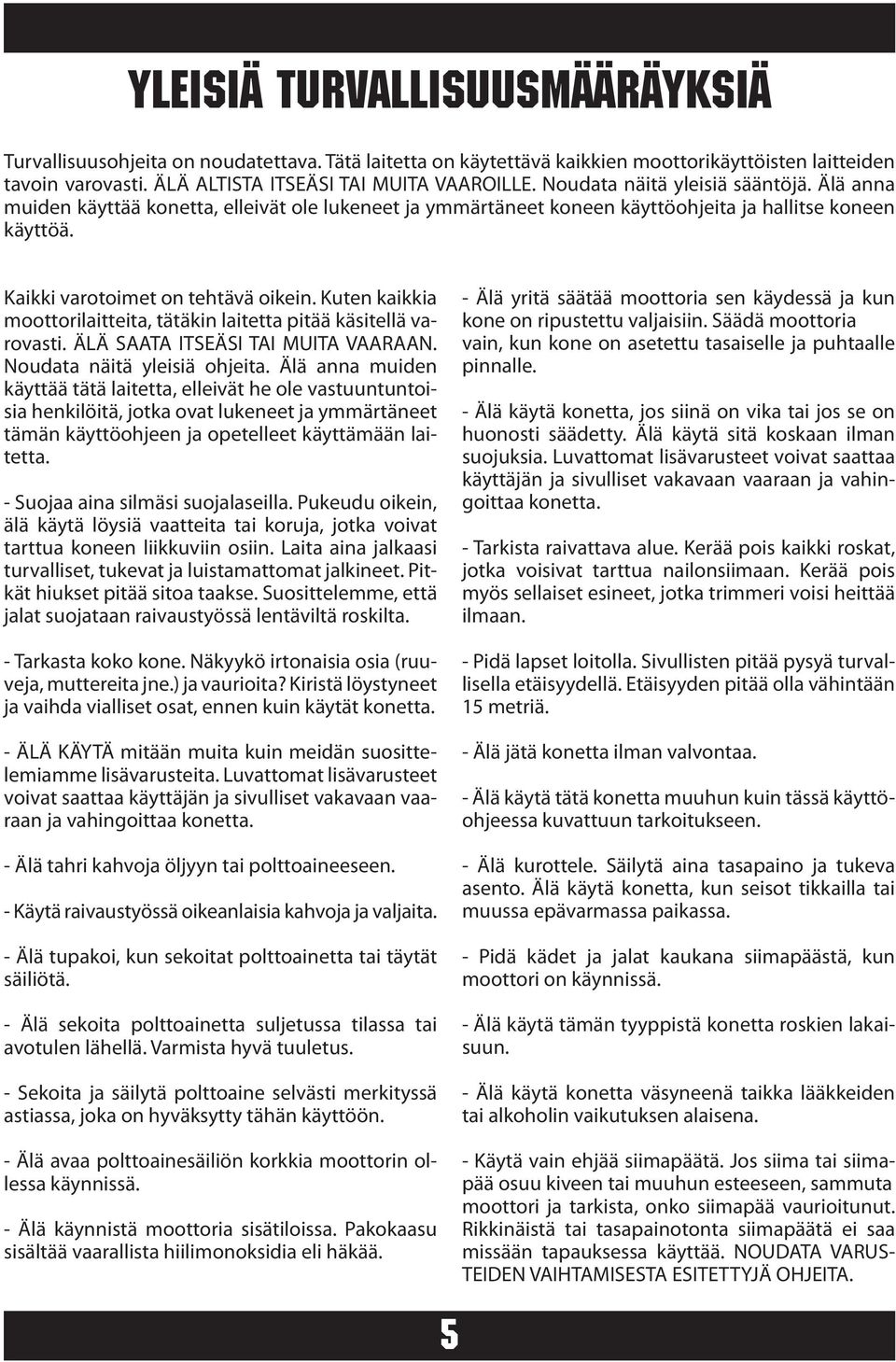 Kuten kaikkia moottorilaitteita, tätäkin laitetta pitää käsitellä varovasti. ÄLÄ SAATA ITSEÄSI TAI MUITA AN. Noudata näitä yleisiä ohjeita.