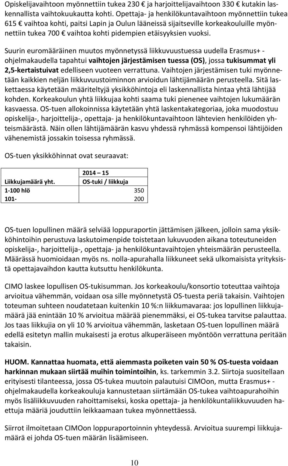 Suurin euromääräinen muutos myönnetyssä liikkuvuustuessa uudella Erasmus+ - ohjelmakaudella tapahtui vaihtojen järjestämisen tuessa (OS), jossa tukisummat yli 2,5-kertaistuivat edelliseen vuoteen