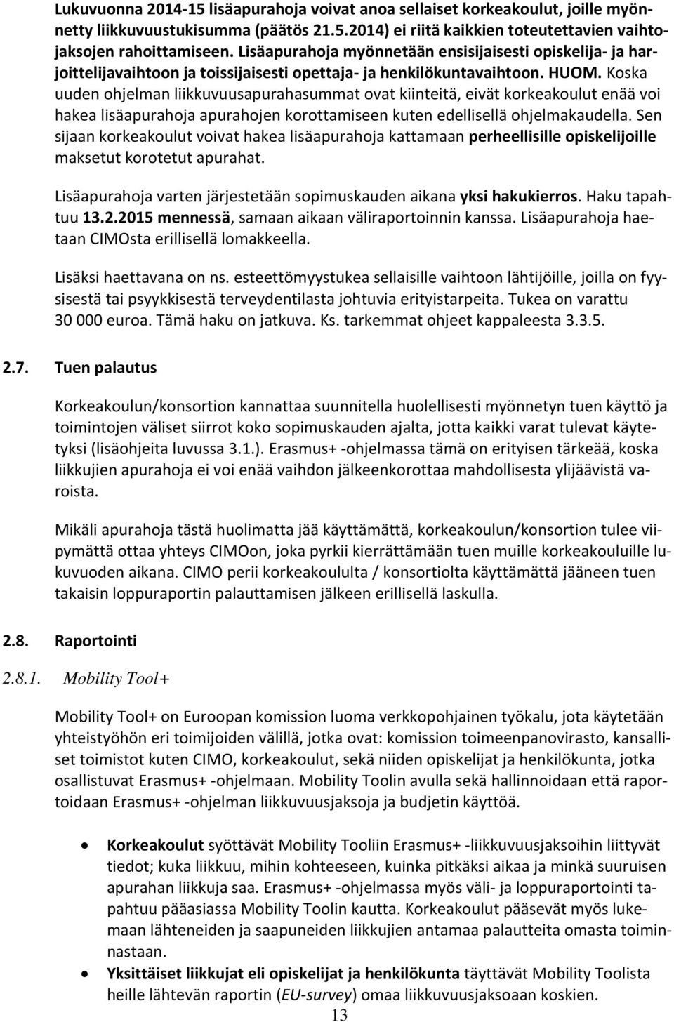 Koska uuden ohjelman liikkuvuusapurahasummat ovat kiinteitä, eivät korkeakoulut enää voi hakea lisäapurahoja apurahojen korottamiseen kuten edellisellä ohjelmakaudella.