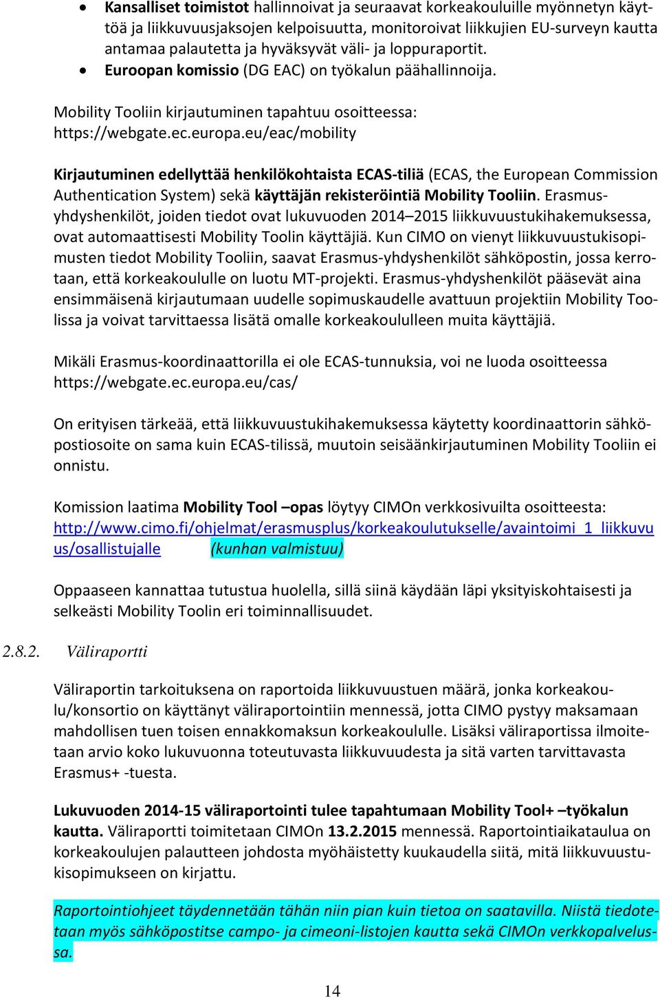 eu/eac/mobility Kirjautuminen edellyttää henkilökohtaista ECAS-tiliä (ECAS, the European Commission Authentication System) sekä käyttäjän rekisteröintiä Mobility Tooliin.