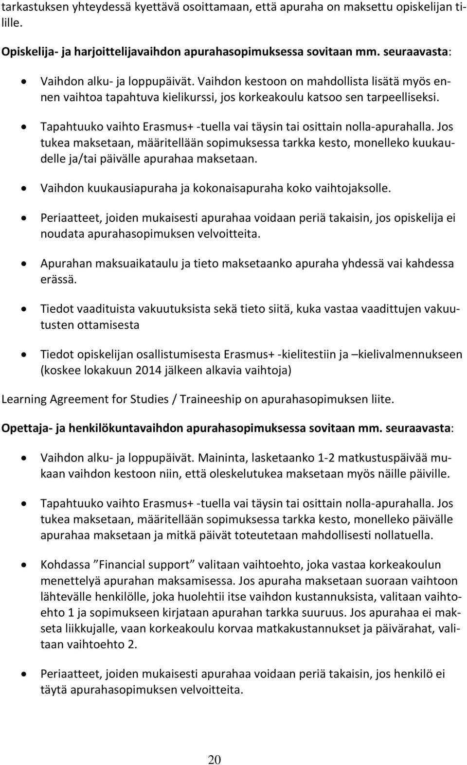 Tapahtuuko vaihto Erasmus+ -tuella vai täysin tai osittain nolla-apurahalla. Jos tukea maksetaan, määritellään sopimuksessa tarkka kesto, monelleko kuukaudelle ja/tai päivälle apurahaa maksetaan.