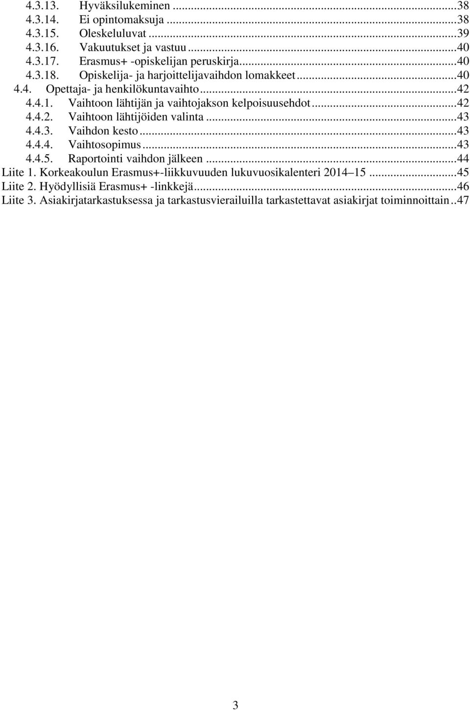 .. 43 4.4.3. Vaihdon kesto... 43 4.4.4. Vaihtosopimus... 43 4.4.5. Raportointi vaihdon jälkeen... 44 Liite 1. Korkeakoulun Erasmus+-liikkuvuuden lukuvuosikalenteri 2014 15.