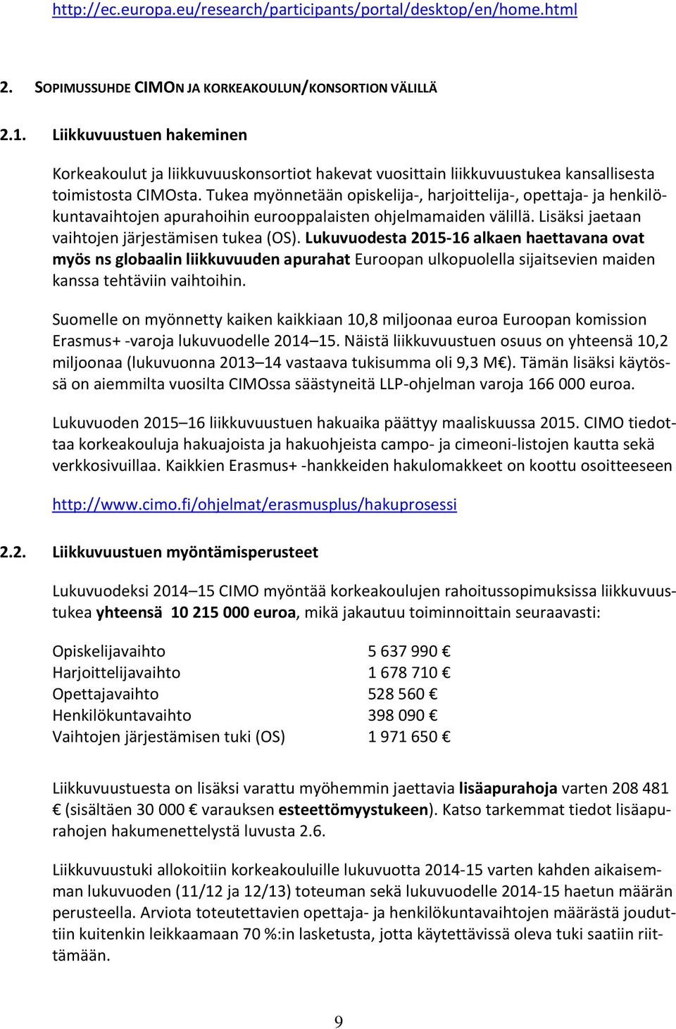 Tukea myönnetään opiskelija-, harjoittelija-, opettaja- ja henkilökuntavaihtojen apurahoihin eurooppalaisten ohjelmamaiden välillä. Lisäksi jaetaan vaihtojen järjestämisen tukea (OS).