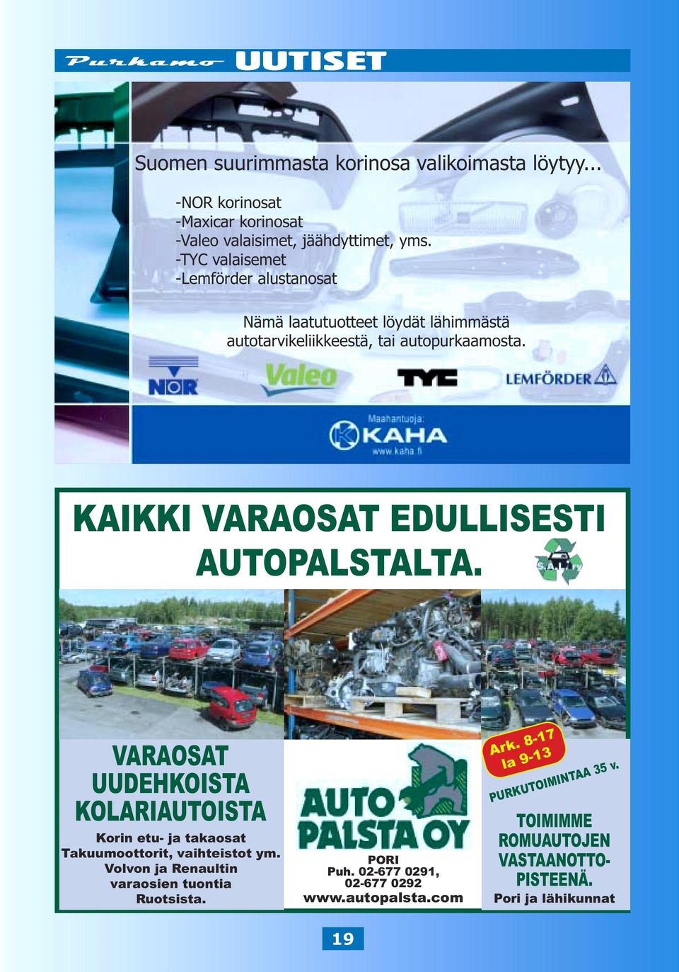 KAIKKI VARAOSAT EDULLISESTI AUTOPALSTALTA. VARAOSAT UUDEHKOISTA KOLARIAUTOISTA Korin etu- ja takaosat Takuumoottorit, vaihteistot ym.