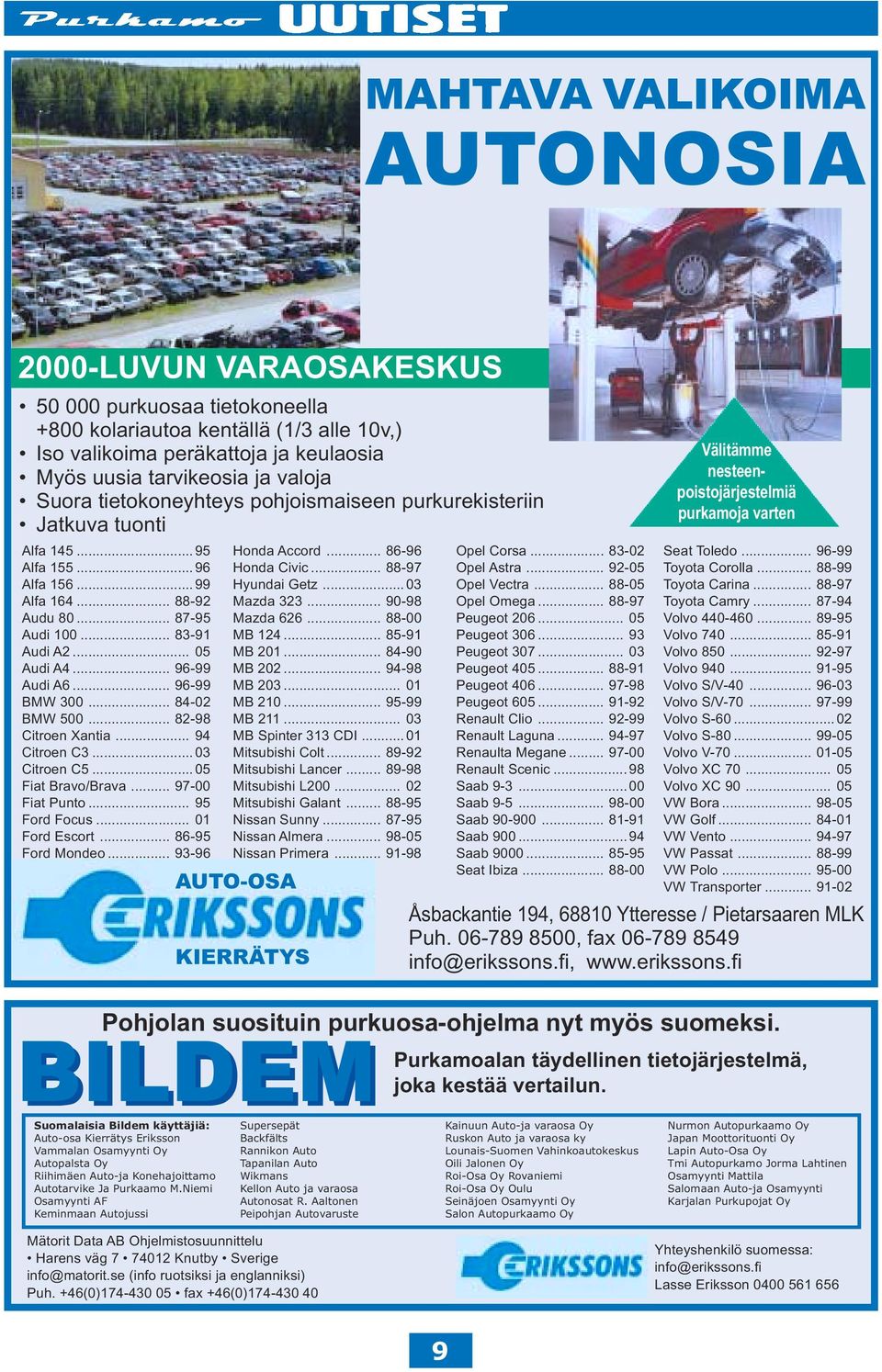 .. 96-99 Audi A6... 96-99 BMW 300... 84-02 BMW 500... 82-98 Citroen Xantia... 94 Citroen C3... 03 Citroen C5... 05 Fiat Bravo/Brava... 97-00 Fiat Punto... 95 Ford Focus... 01 Ford Escort.