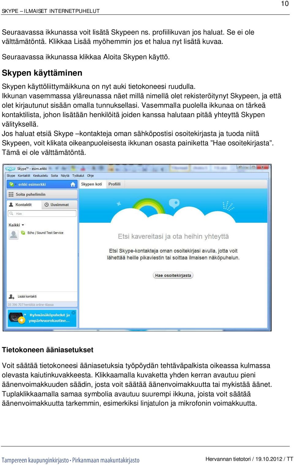 Ikkunan vasemmassa yläreunassa näet millä nimellä olet rekisteröitynyt Skypeen, ja että olet kirjautunut sisään omalla tunnuksellasi.