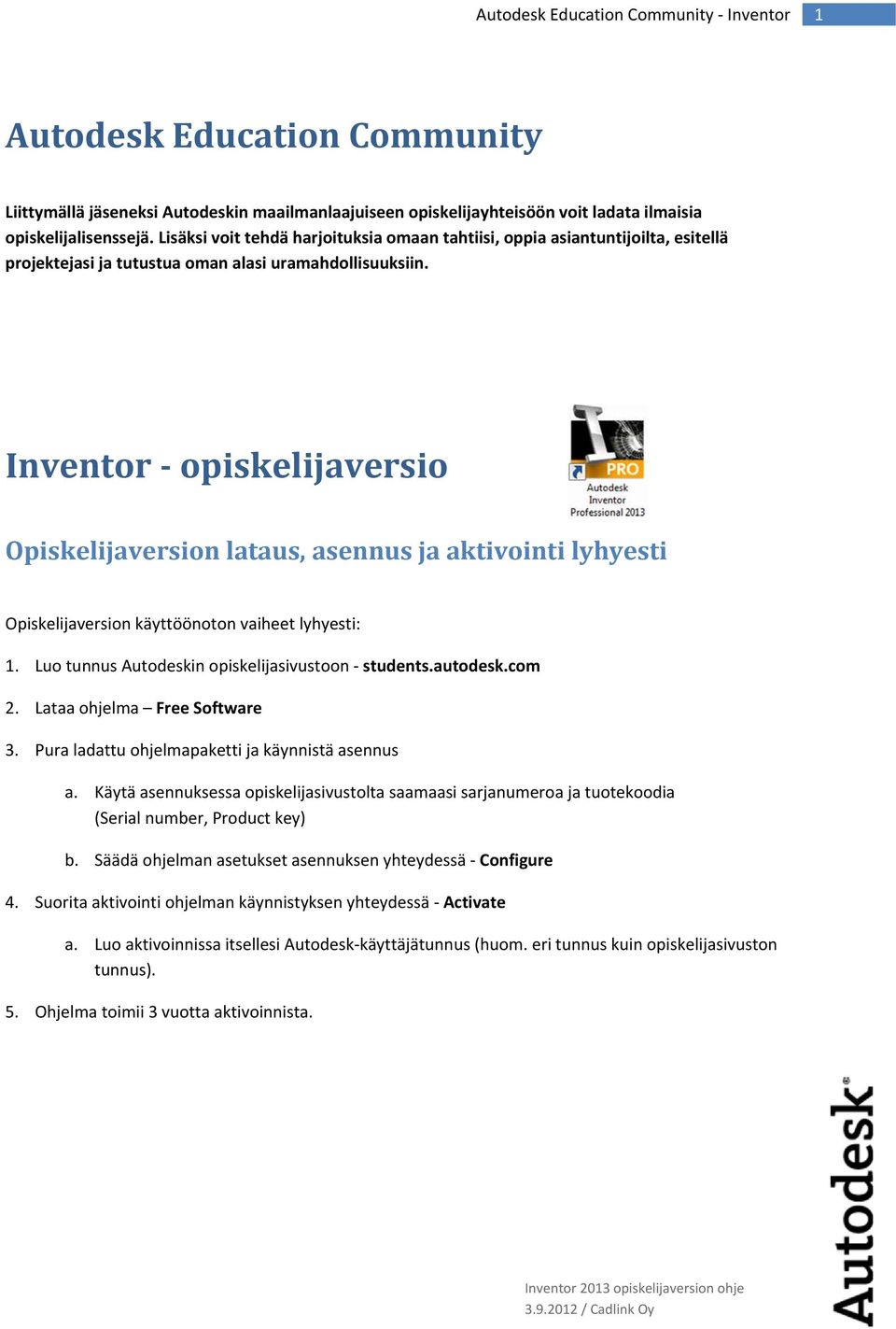 Inventor opiskelijaversio Opiskelijaversion lataus, asennus ja aktivointi lyhyesti Opiskelijaversion käyttöönoton vaiheet lyhyesti: 1. Luo tunnus Autodeskin opiskelijasivustoon students.autodesk.