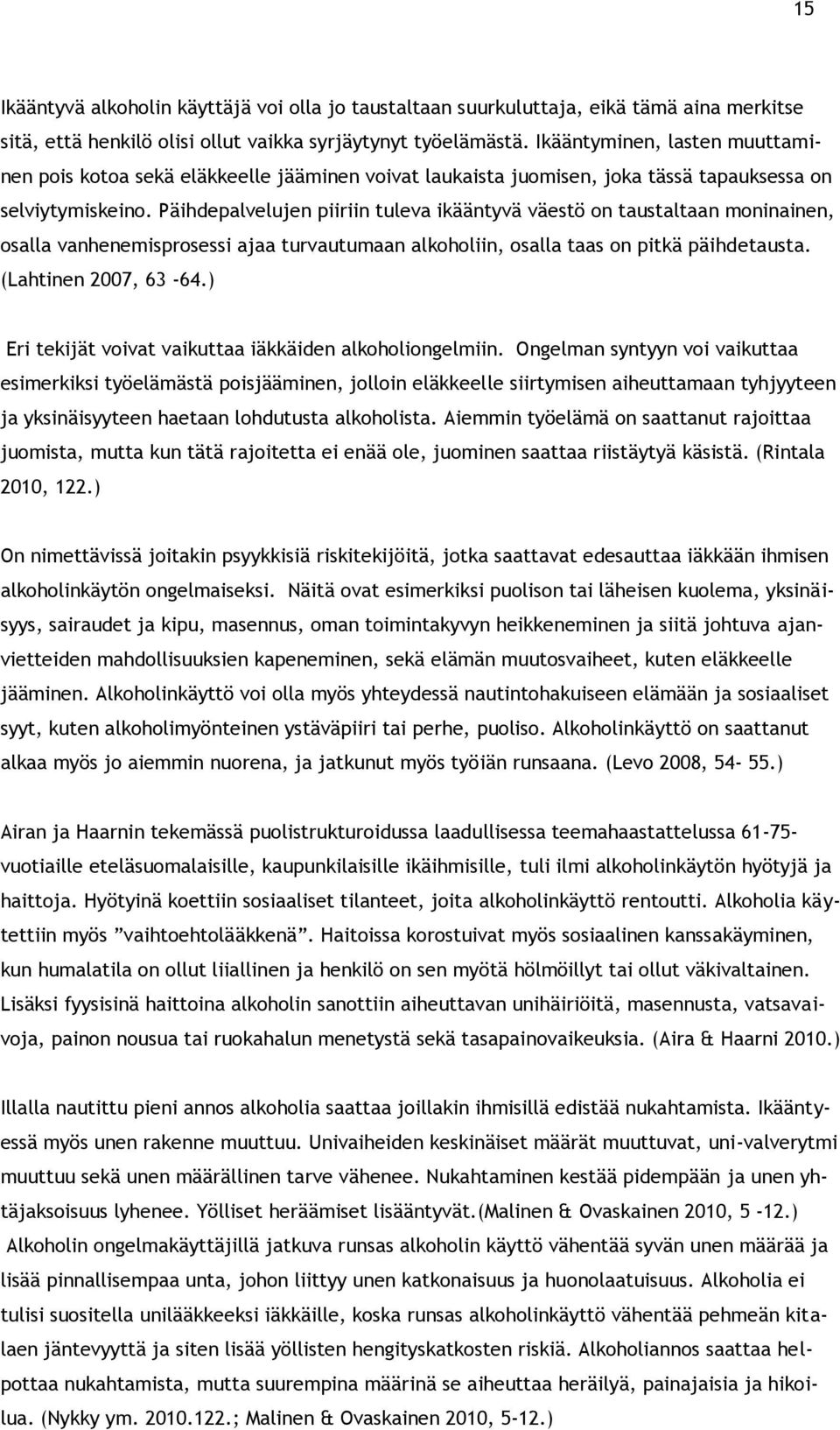 Päihdepalvelujen piiriin tuleva ikääntyvä väestö on taustaltaan moninainen, osalla vanhenemisprosessi ajaa turvautumaan alkoholiin, osalla taas on pitkä päihdetausta. (Lahtinen 2007, 63-64.