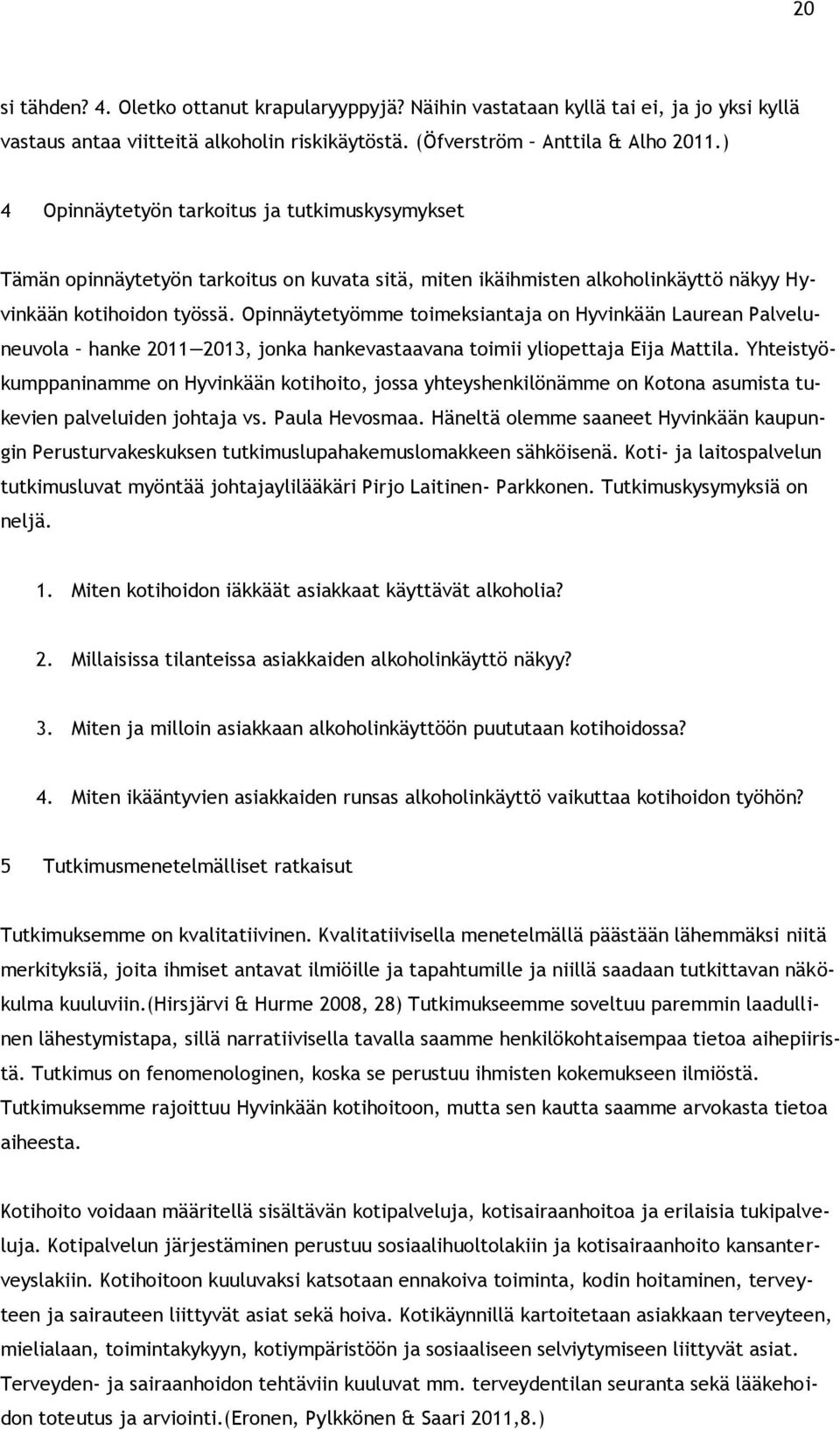 Opinnäytetyömme toimeksiantaja on Hyvinkään Laurean Palveluneuvola hanke 2011 2013, jonka hankevastaavana toimii yliopettaja Eija Mattila.