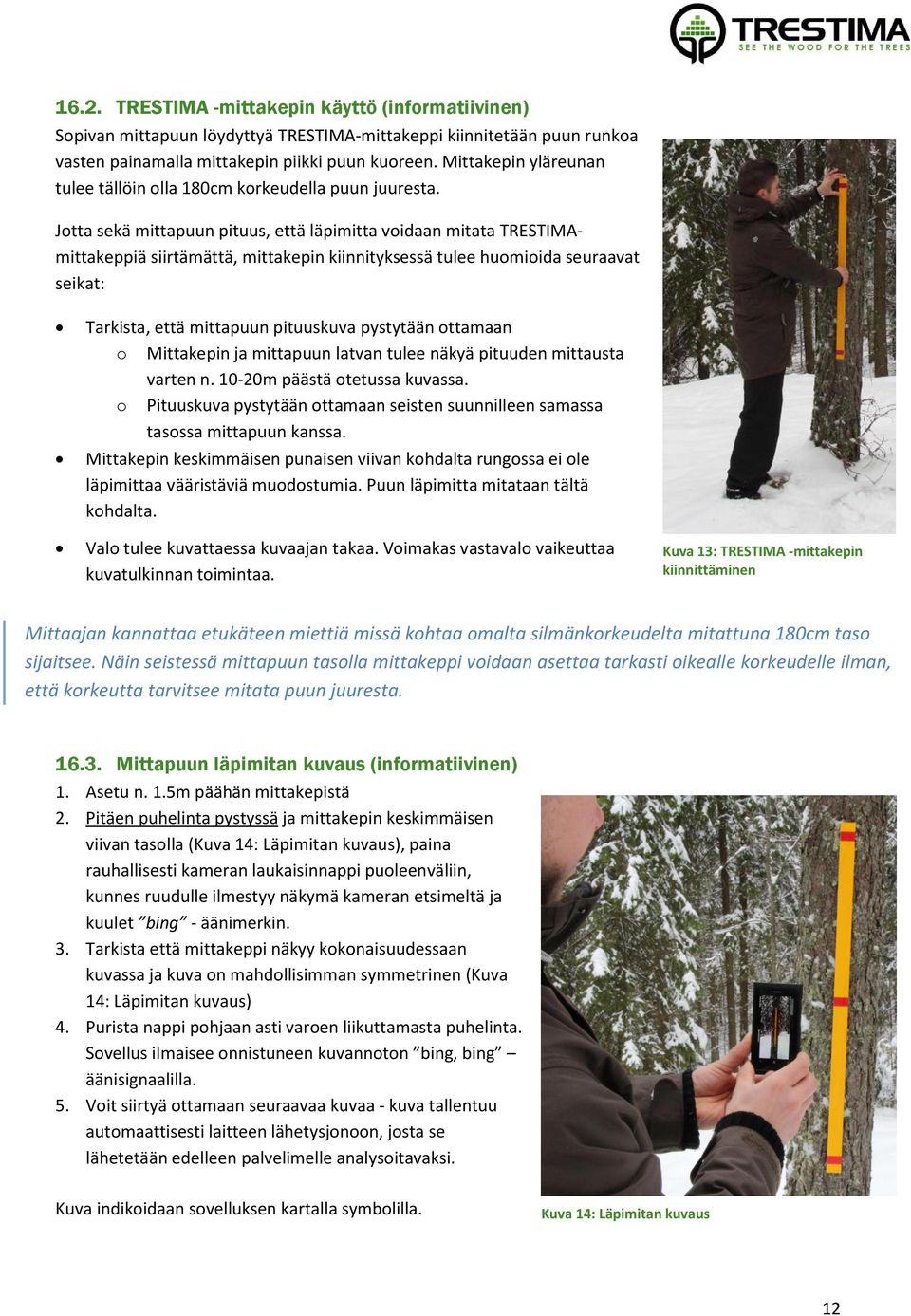 Jotta sekä mittapuun pituus, että läpimitta voidaan mitata TRESTIMAmittakeppiä siirtämättä, mittakepin kiinnityksessä tulee huomioida seuraavat seikat: Tarkista, että mittapuun pituuskuva pystytään