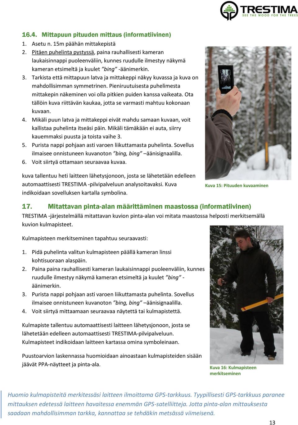 Tarkista että mittapuun latva ja mittakeppi näkyy kuvassa ja kuva on mahdollisimman symmetrinen. Pieniruutuisesta puhelimesta mittakepin näkeminen voi olla pitkien puiden kanssa vaikeata.