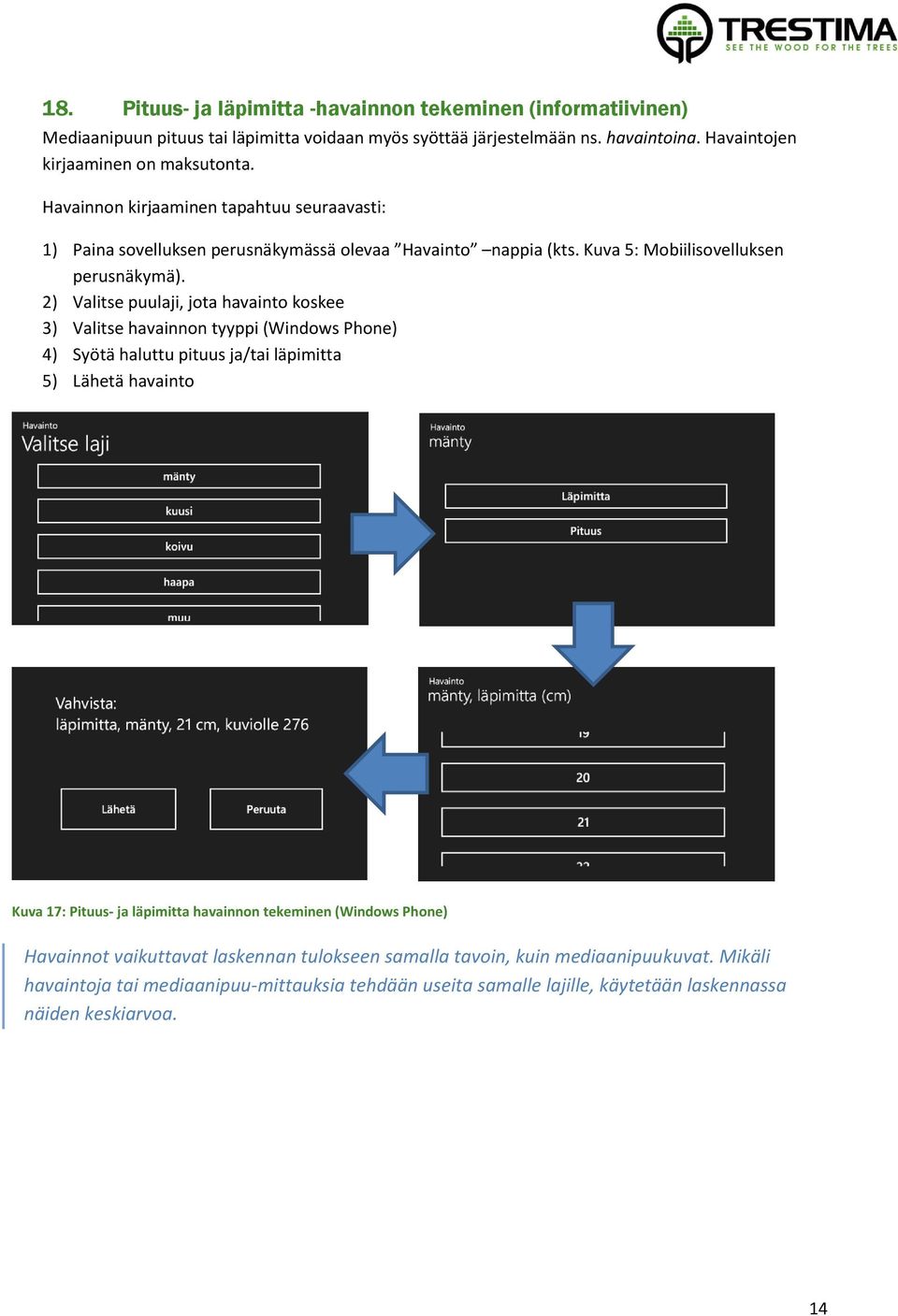 2) Valitse puulaji, jota havainto koskee 3) Valitse havainnon tyyppi (Windows Phone) 4) Syötä haluttu pituus ja/tai läpimitta 5) Lähetä havainto Kuva 17: Pituus- ja läpimitta havainnon