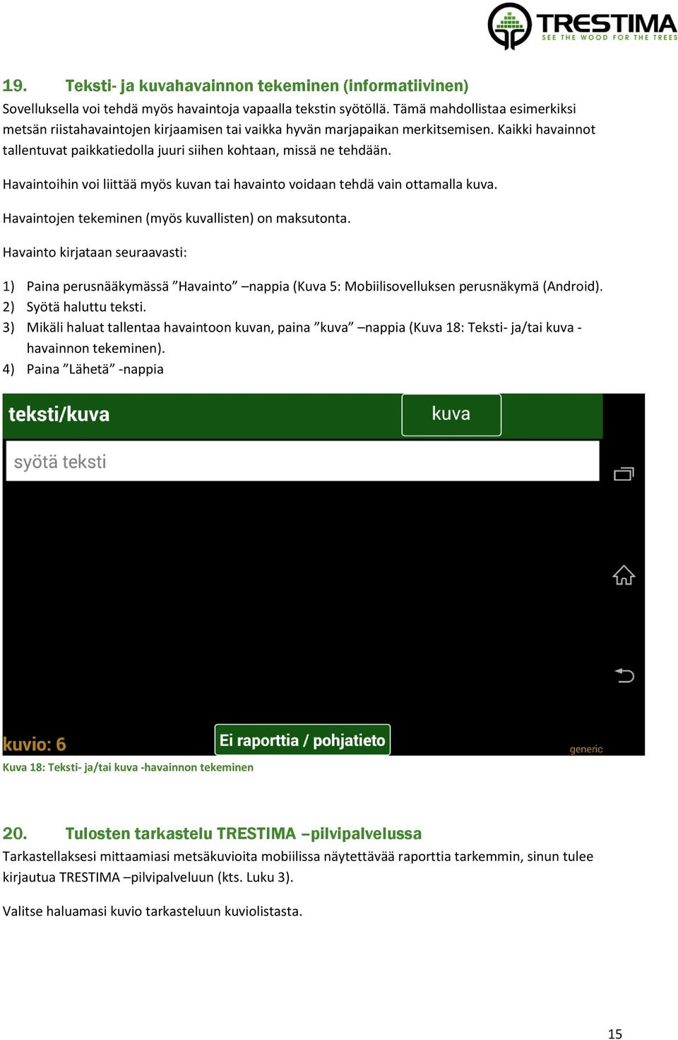 Havaintoihin voi liittää myös kuvan tai havainto voidaan tehdä vain ottamalla kuva. Havaintojen tekeminen (myös kuvallisten) on maksutonta.