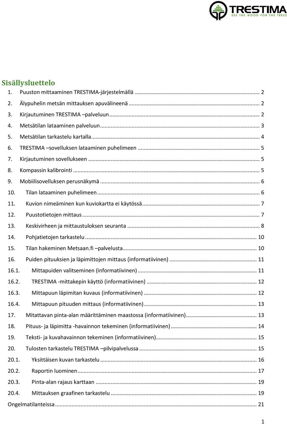Tilan lataaminen puhelimeen... 6 11. Kuvion nimeäminen kun kuviokartta ei käytössä... 7 12. Puustotietojen mittaus... 7 13. Keskivirheen ja mittaustuloksen seuranta... 8 14. Pohjatietojen tarkastelu.