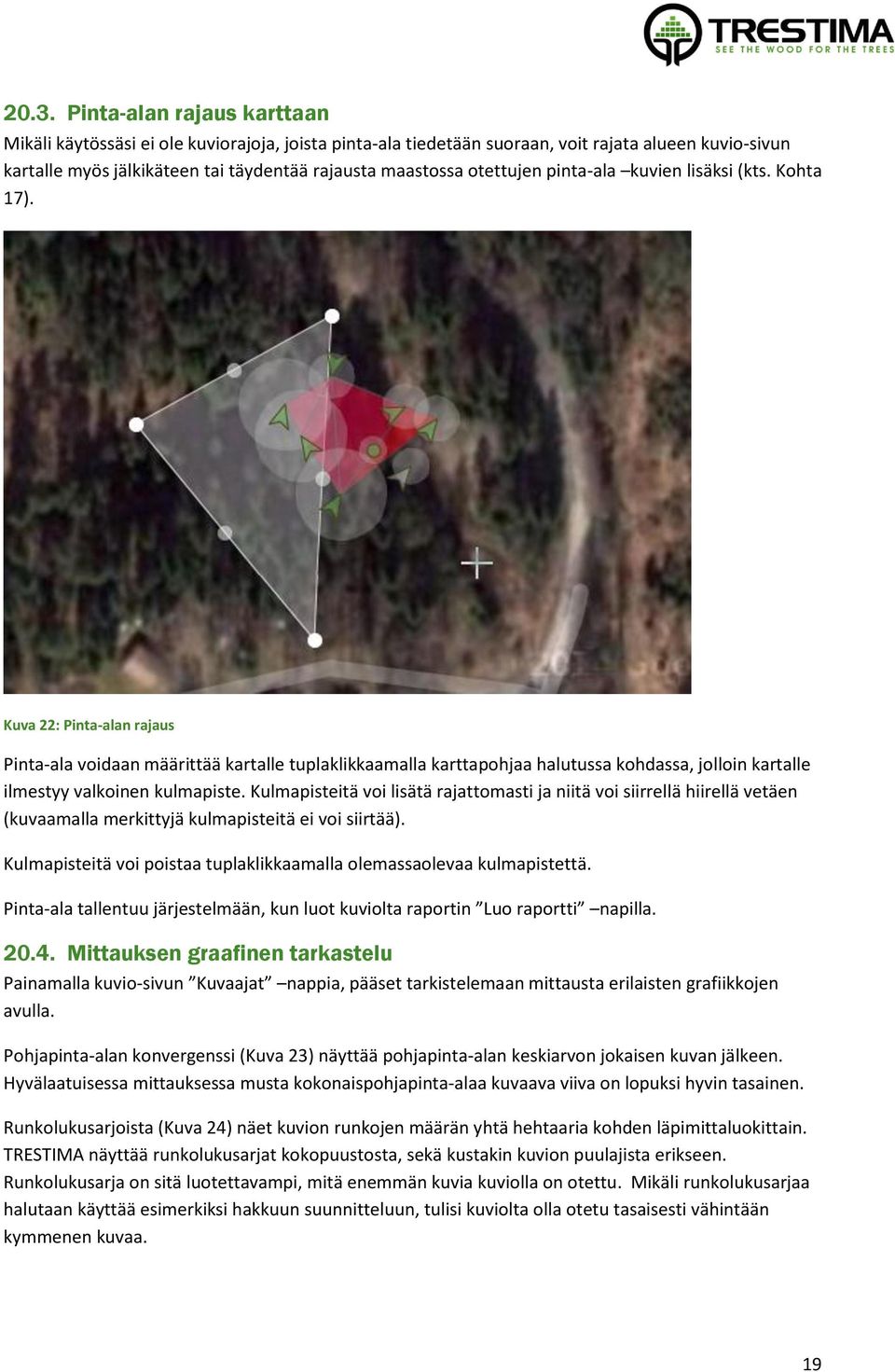 Kuva 22: Pinta-alan rajaus Pinta-ala voidaan määrittää kartalle tuplaklikkaamalla karttapohjaa halutussa kohdassa, jolloin kartalle ilmestyy valkoinen kulmapiste.