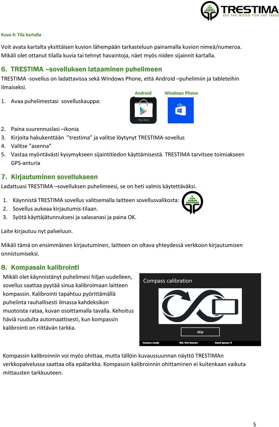 TRESTIMA sovelluksen lataaminen puhelimeen TRESTIMA -sovellus on ladattavissa sekä Windows Phone, että Android puhelimiin ja tableteihin ilmaiseksi. 1.