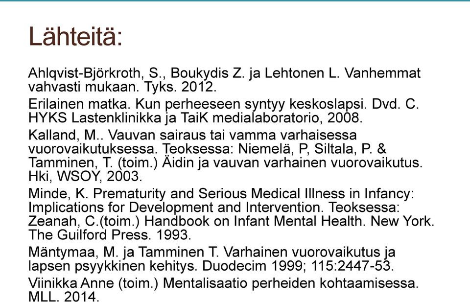 ) Äidin ja vauvan varhainen vuorovaikutus. Hki, WSOY, 2003. Minde, K. Prematurity and Serious Medical Illness in Infancy: Implications for Development and Intervention. Teoksessa: Zeanah, C.(toim.