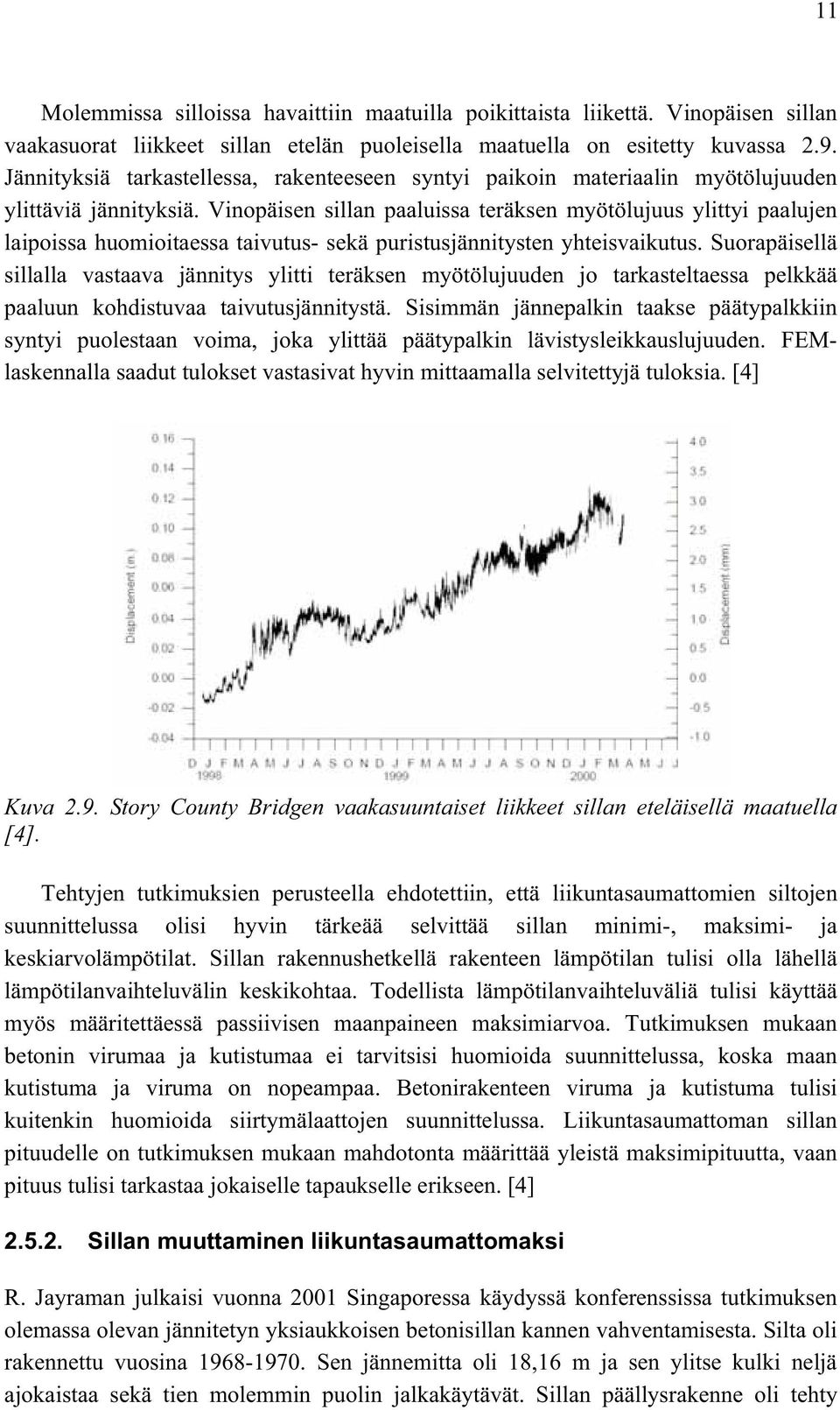 Vinopäisen sillan paaluissa teräksen myötölujuus ylittyi paalujen laipoissa huomioitaessa taivutus- sekä puristusjännitysten yhteisvaikutus.