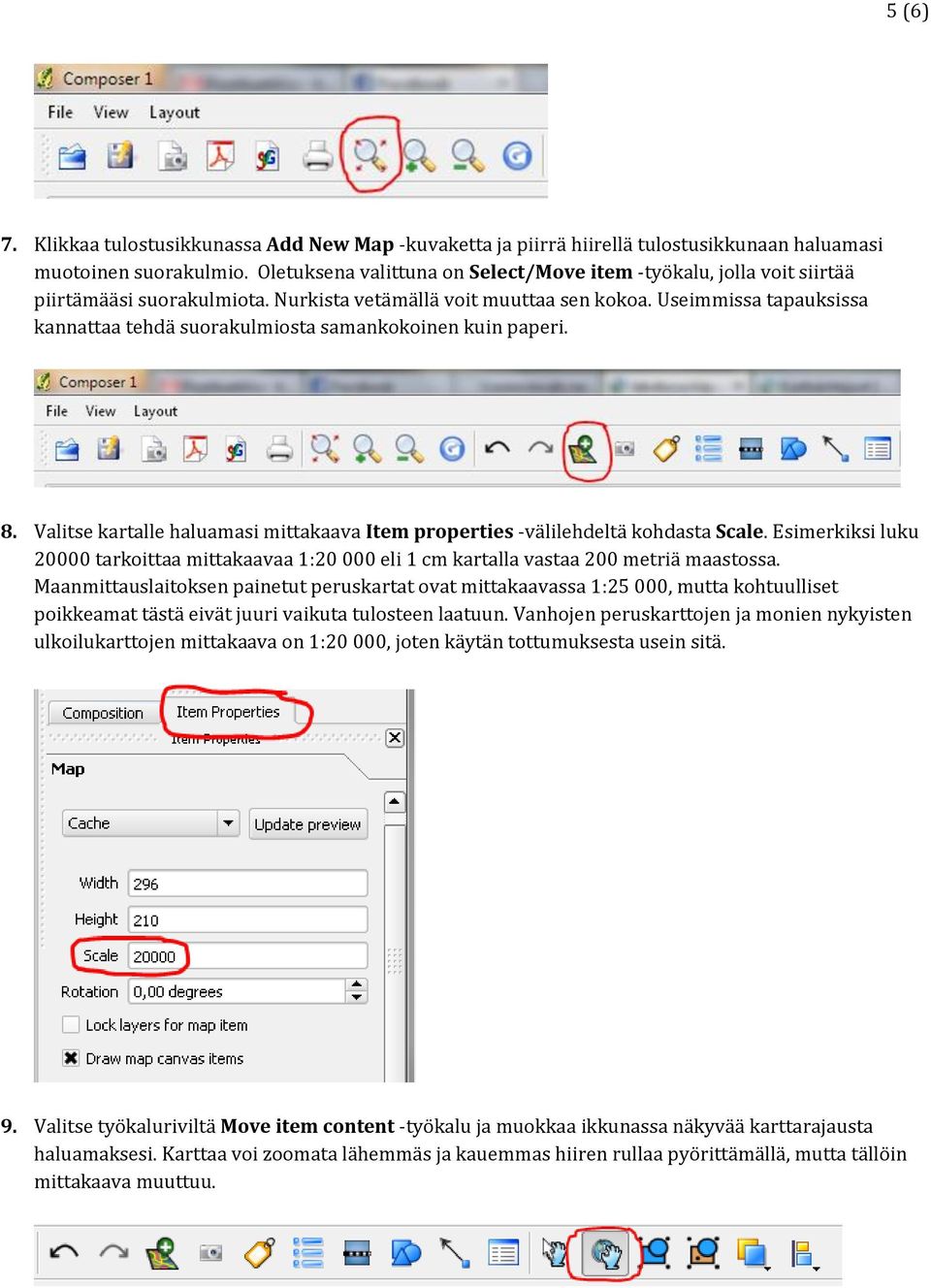 Useimmissa tapauksissa kannattaa tehdä suorakulmiosta samankokoinen kuin paperi. 8. Valitse kartalle haluamasi mittakaava Item properties -välilehdeltä kohdasta Scale.