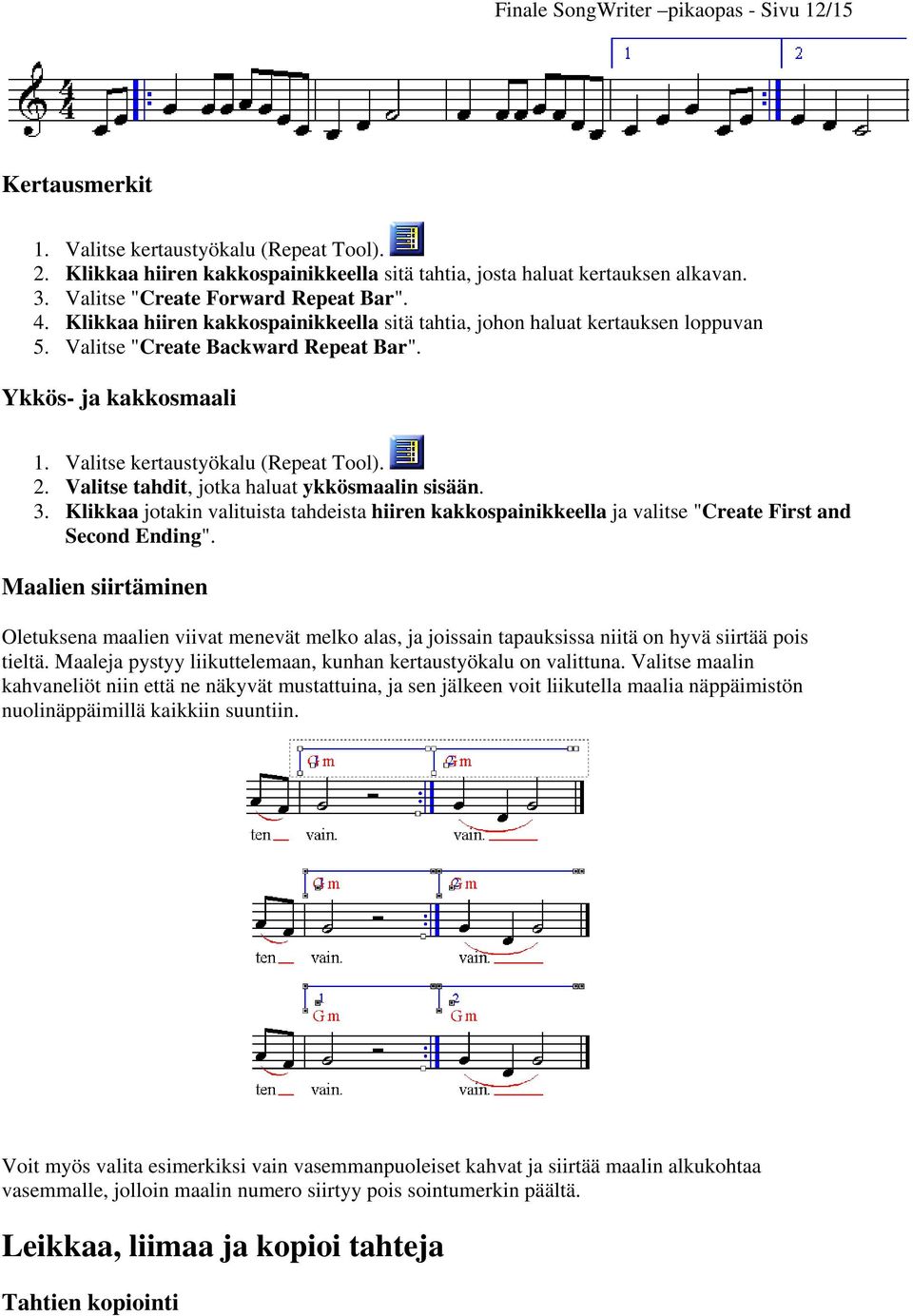 Valitse kertaustyökalu (Repeat Tool). 2. Valitse tahdit, jotka haluat ykkösmaalin sisään. 3. Klikkaa jotakin valituista tahdeista hiiren kakkospainikkeella ja valitse "Create First and Second Ending".