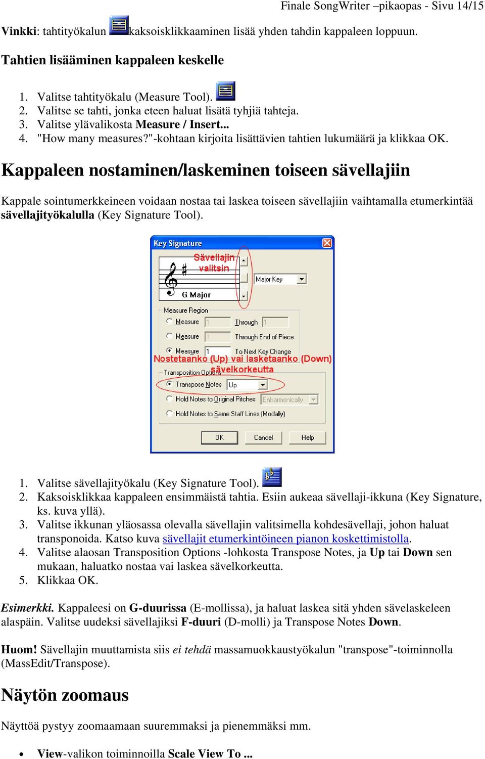 Kappaleen nostaminen/laskeminen toiseen sävellajiin Kappale sointumerkkeineen voidaan nostaa tai laskea toiseen sävellajiin vaihtamalla etumerkintää sävellajityökalulla (Key Signature Tool). 1.