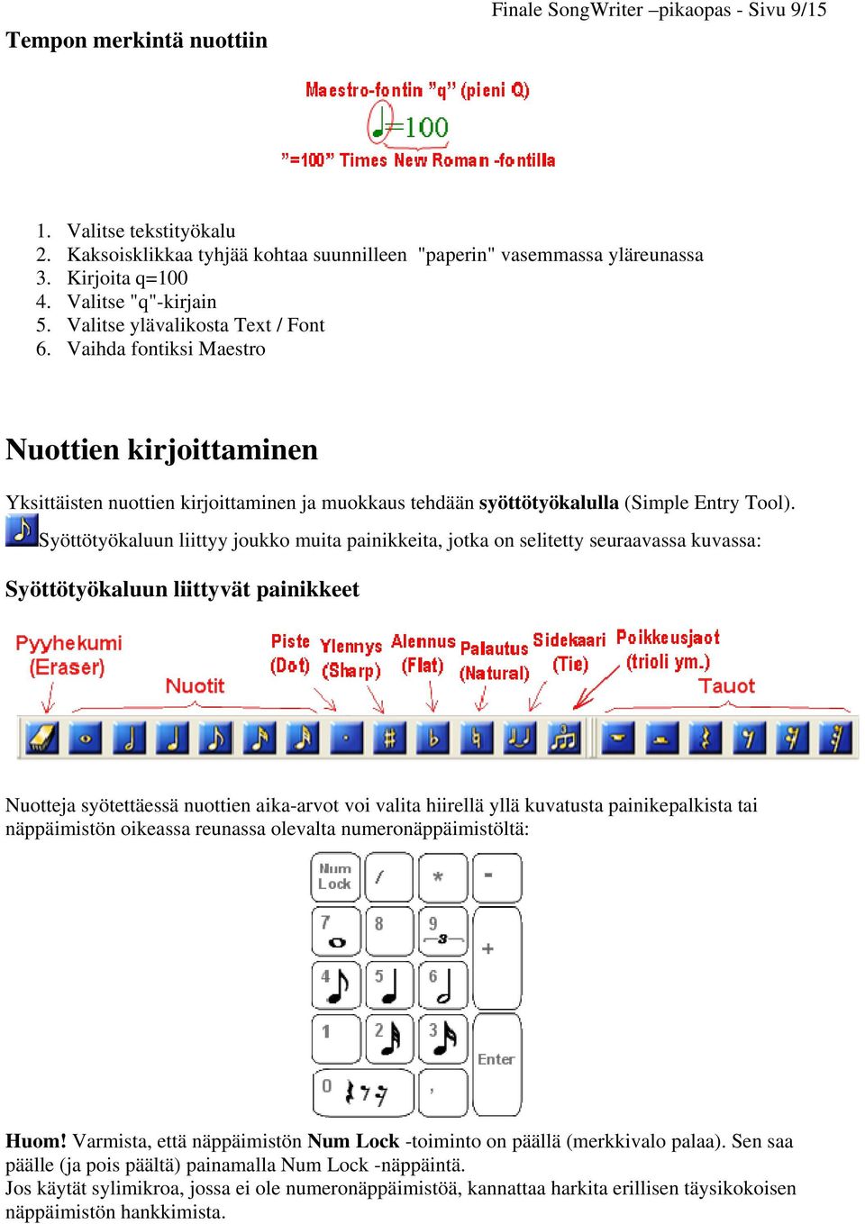 Vaihda fontiksi Maestro Nuottien kirjoittaminen Yksittäisten nuottien kirjoittaminen ja muokkaus tehdään syöttötyökalulla (Simple Entry Tool).