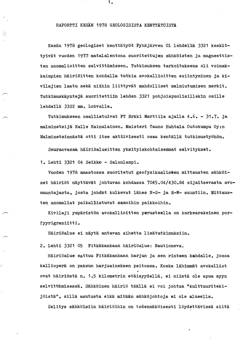 Tutkimuksen tarkoituksena oli voimakkaimpien häiriöitten kohdalxa tutkia avokallioitten esiintyminen ja kivilajien laatu sekä ni5hin liittyvät mahdolliset malmiutumisen merkit.