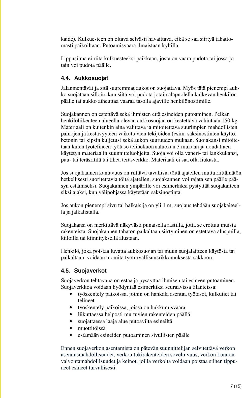 Myös tätä pienempi aukko suojataan silloin, kun siitä voi pudota jotain alapuolella kulkevan henkilön päälle tai aukko aiheuttaa vaaraa tasolla ajaville henkilönostimille.