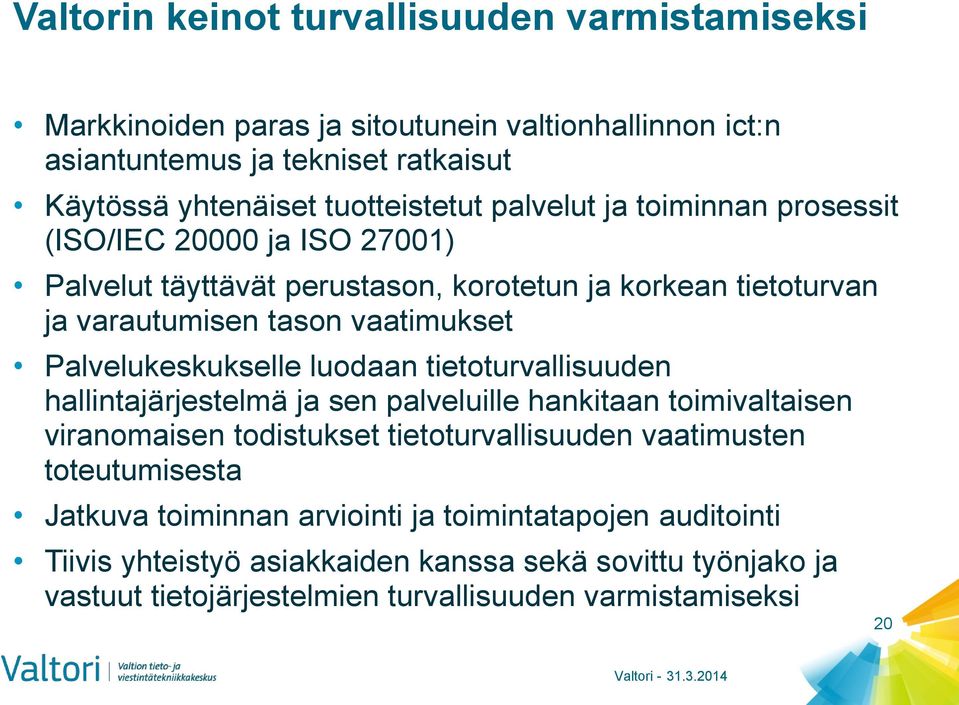 Palvelukeskukselle luodaan tietoturvallisuuden hallintajärjestelmä ja sen palveluille hankitaan toimivaltaisen viranomaisen todistukset tietoturvallisuuden vaatimusten