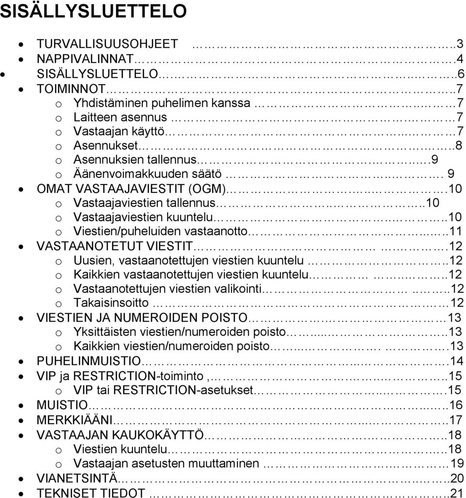 ....11 VASTAANOTETUT VIESTIT..12 o Uusien, vastaanotettujen viestien kuuntelu..12 o Kaikkien vastaanotettujen viestien kuuntelu....12 o Vastaanotettujen viestien valikointi....12 o Takaisinsoitto.