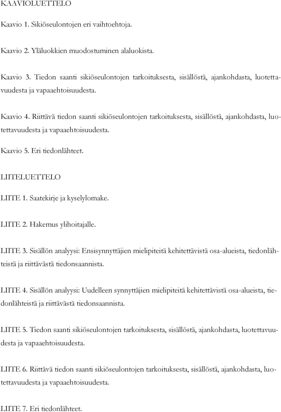 Riittävä tiedon saanti sikiöseulontojen tarkoituksesta, sisällöstä, ajankohdasta, luotettavuudesta ja vapaaehtoisuudesta. Kaavio 5. Eri tiedonlähteet. LIITELUETTELO LIITE 1.