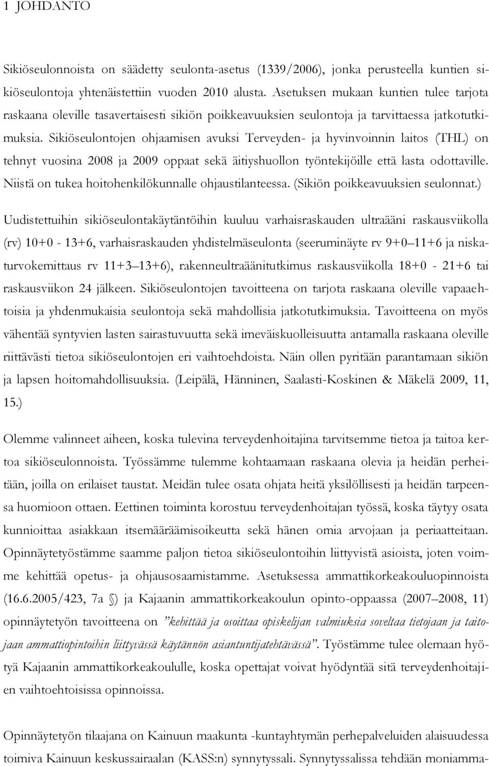 Sikiöseulontojen ohjaamisen avuksi Terveyden- ja hyvinvoinnin laitos (THL) on tehnyt vuosina 2008 ja 2009 oppaat sekä äitiyshuollon työntekijöille että lasta odottaville.