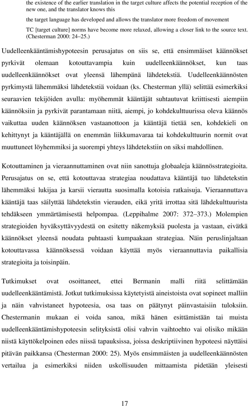 ) Uudelleenkääntämishypoteesin perusajatus on siis se, että ensimmäiset käännökset pyrkivät olemaan kotouttavampia kuin uudelleenkäännökset, kun taas uudelleenkäännökset ovat yleensä lähempänä