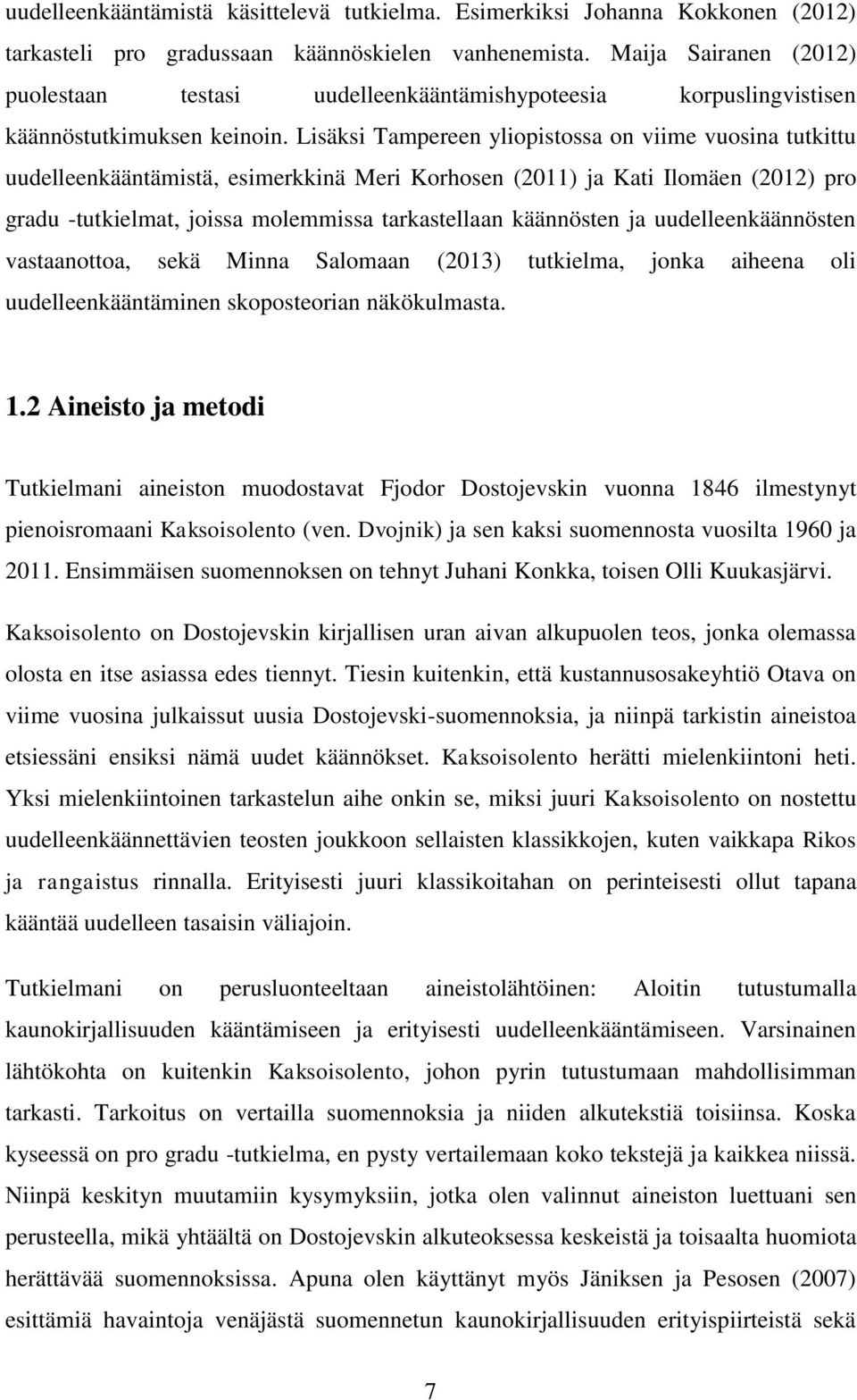 Lisäksi Tampereen yliopistossa on viime vuosina tutkittu uudelleenkääntämistä, esimerkkinä Meri Korhosen (2011) ja Kati Ilomäen (2012) pro gradu -tutkielmat, joissa molemmissa tarkastellaan