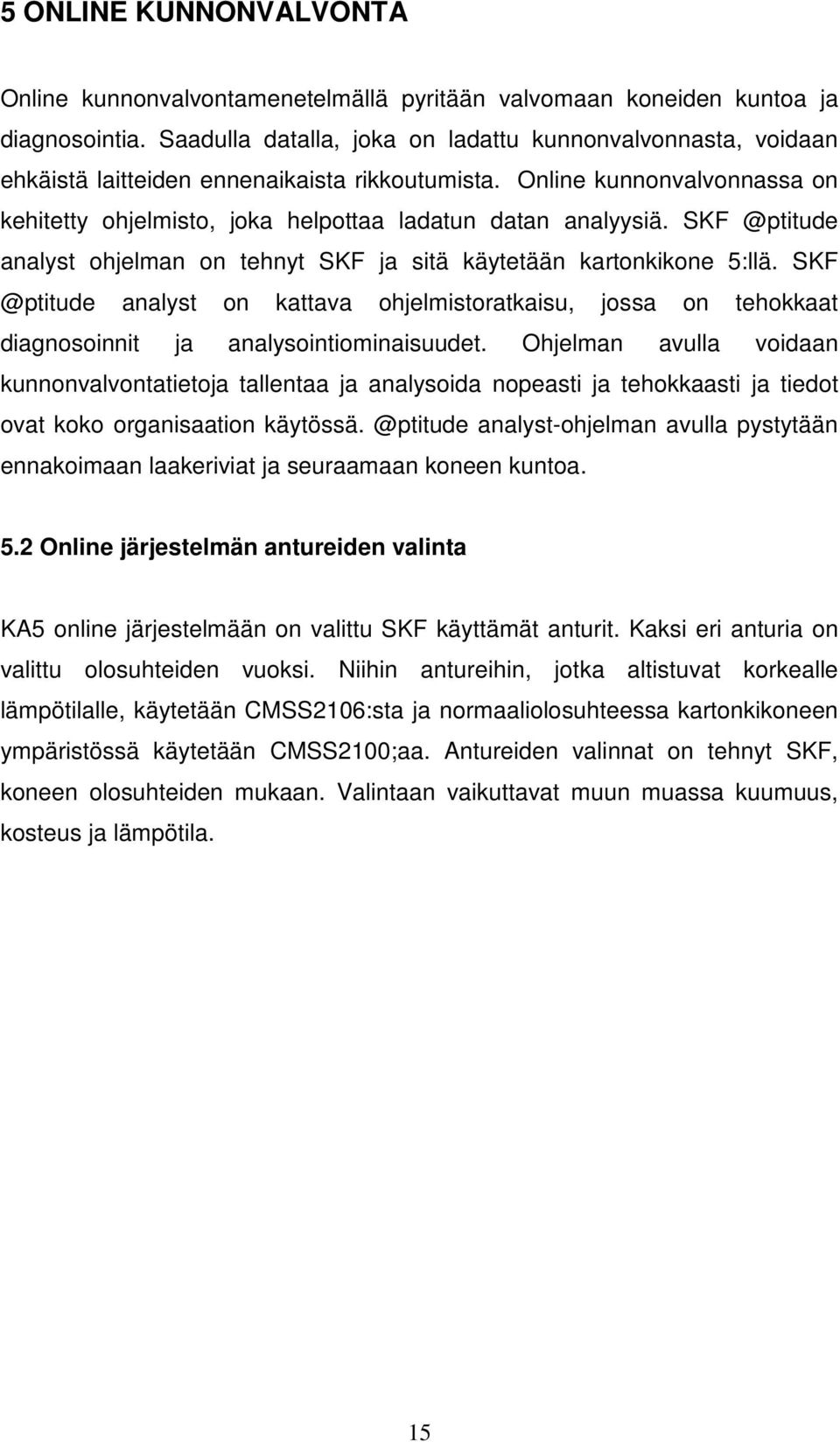 SKF @ptitude analyst ohjelman on tehnyt SKF ja sitä käytetään kartonkikone 5:llä. SKF @ptitude analyst on kattava ohjelmistoratkaisu, jossa on tehokkaat diagnosoinnit ja analysointiominaisuudet.