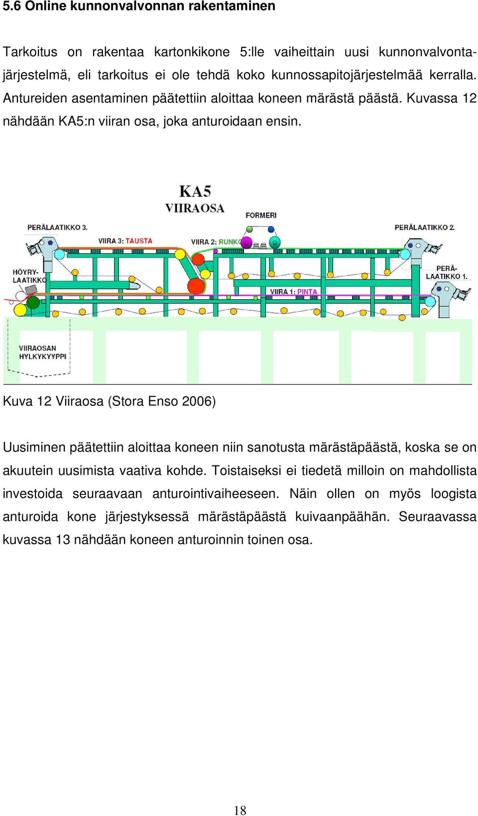 Kuva 12 Viiraosa (Stora Enso 2006) Uusiminen päätettiin aloittaa koneen niin sanotusta märästäpäästä, koska se on akuutein uusimista vaativa kohde.