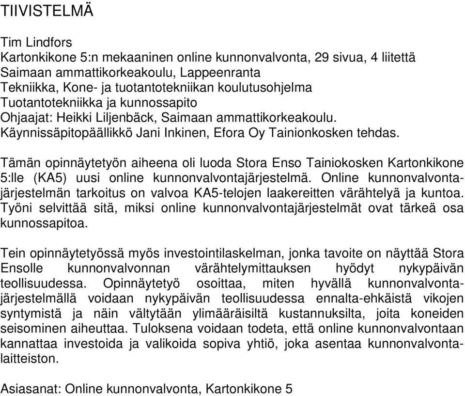 Tämän opinnäytetyön aiheena oli luoda Stora Enso Tainiokosken Kartonkikone 5:lle (KA5) uusi online kunnonvalvontajärjestelmä.