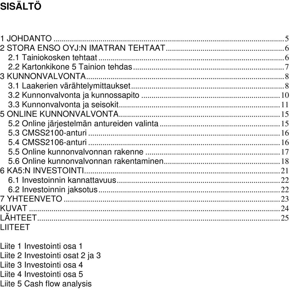..17 5.6 Online kunnonvalvonnan rakentaminen...18 6 KA5:N INVESTOINTI...21 6.1 Investoinnin kannattavuus...22 6.2 Investoinnin jaksotus...22 7 YHTEENVETO...23 KUVAT...24 LÄHTEET.