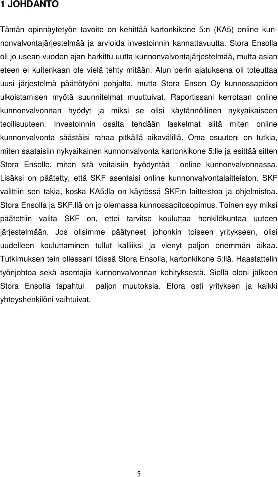Alun perin ajatuksena oli toteuttaa uusi järjestelmä päättötyöni pohjalta, mutta Stora Enson Oy kunnossapidon ulkoistamisen myötä suunnitelmat muuttuivat.