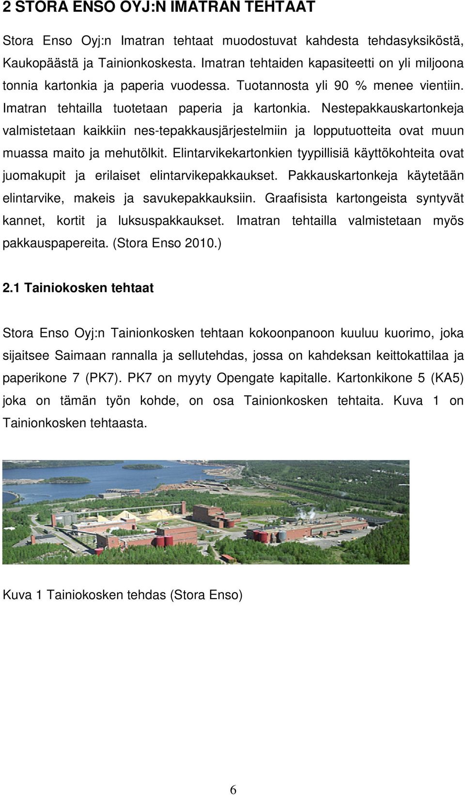 Nestepakkauskartonkeja valmistetaan kaikkiin nes-tepakkausjärjestelmiin ja lopputuotteita ovat muun muassa maito ja mehutölkit.