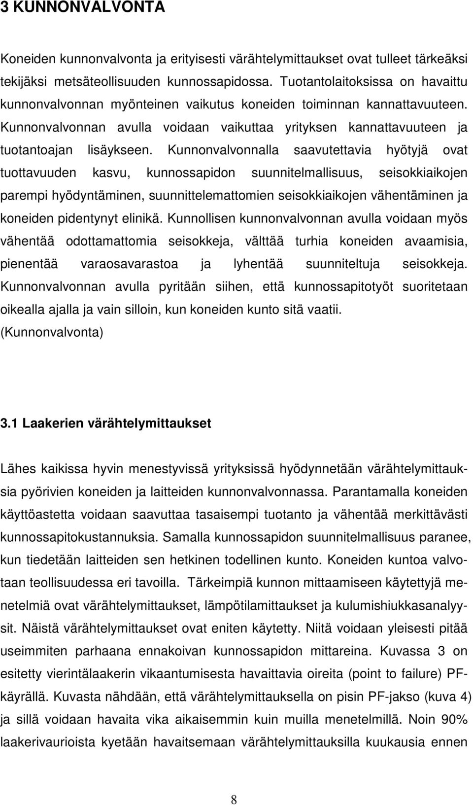 Kunnonvalvonnalla saavutettavia hyötyjä ovat tuottavuuden kasvu, kunnossapidon suunnitelmallisuus, seisokkiaikojen parempi hyödyntäminen, suunnittelemattomien seisokkiaikojen vähentäminen ja koneiden