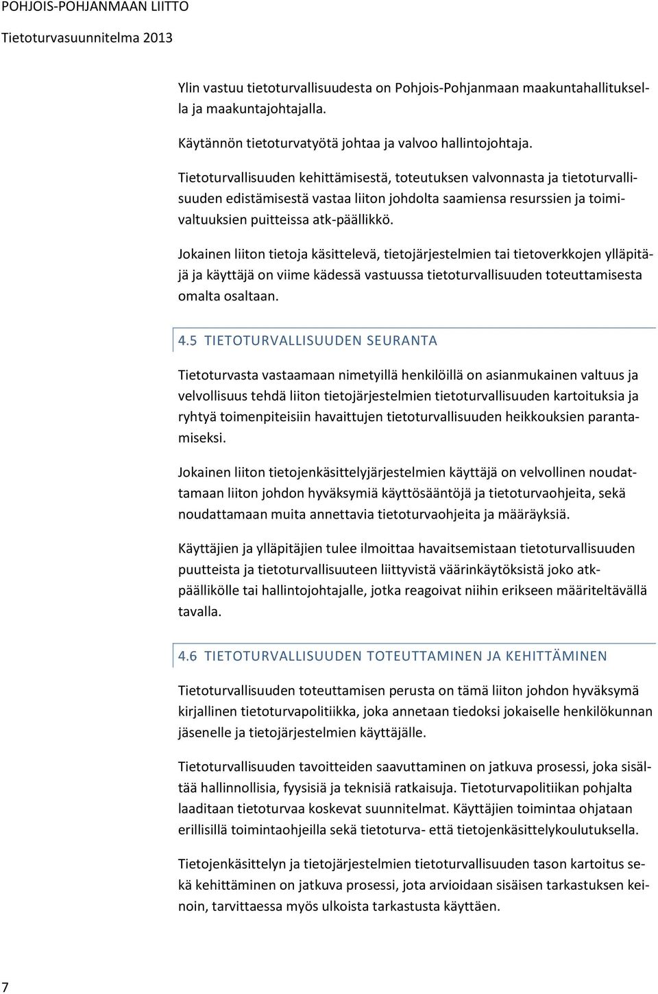 Jokainen liiton tietoja käsittelevä, tietojärjestelmien tai tietoverkkojen ylläpitäjä ja käyttäjä on viime kädessä vastuussa tietoturvallisuuden toteuttamisesta omalta osaltaan.