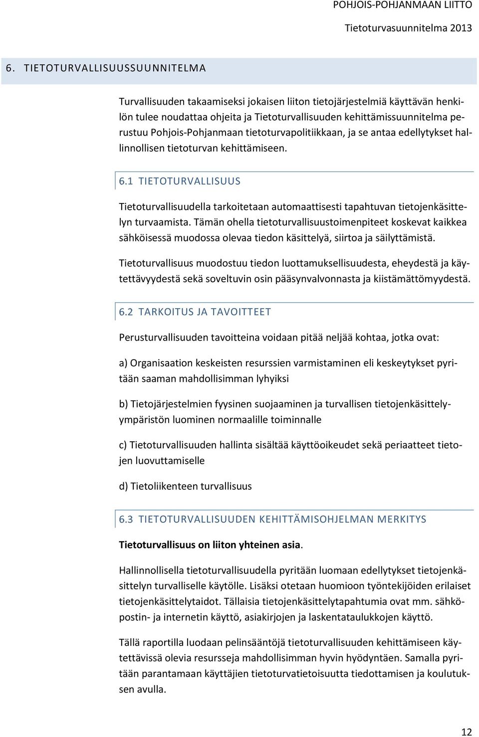 Pohjois-Pohjanmaan tietoturvapolitiikkaan, ja se antaa edellytykset hallinnollisen tietoturvan kehittämiseen.