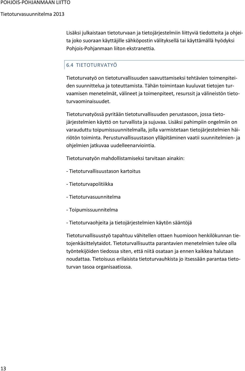 Tähän toimintaan kuuluvat tietojen turvaamisen menetelmät, välineet ja toimenpiteet, resurssit ja välineistön tietoturvaominaisuudet.