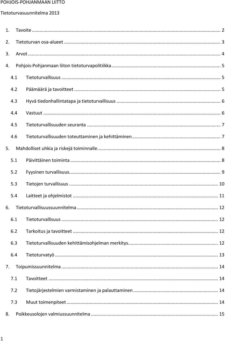 Mahdolliset uhkia ja riskejä toiminnalle... 8 Päivittäinen toiminta... 8 Fyysinen turvallisuus... 9 Tietojen turvallisuus... 10 Laitteet ja ohjelmistot... 11 6. Tietoturvallisuussuunnitelma.