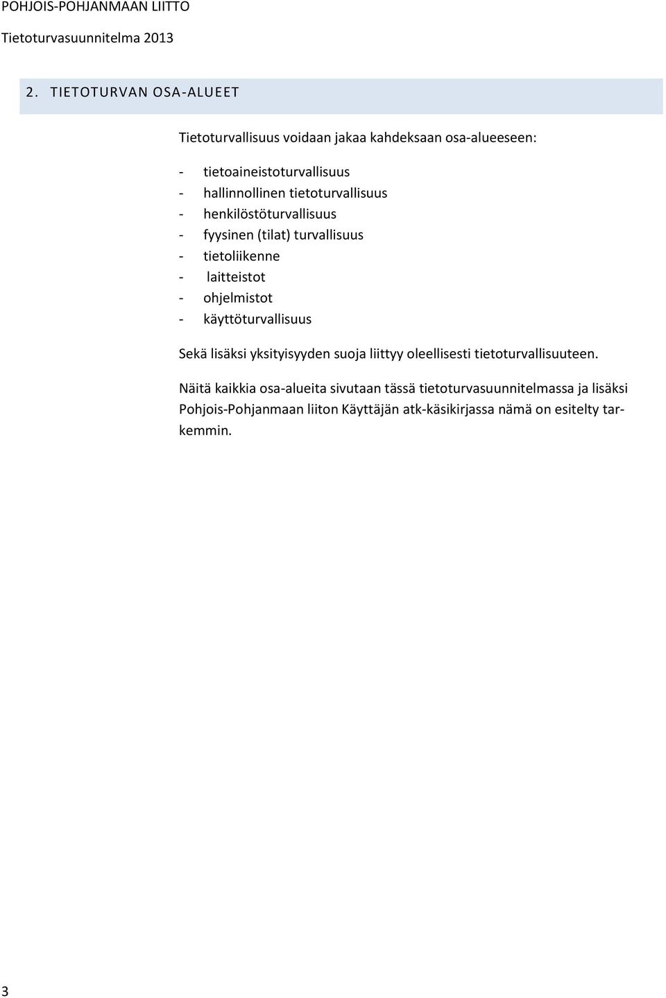 tietoturvallisuus - henkilöstöturvallisuus - fyysinen (tilat) turvallisuus - tietoliikenne - laitteistot - ohjelmistot -